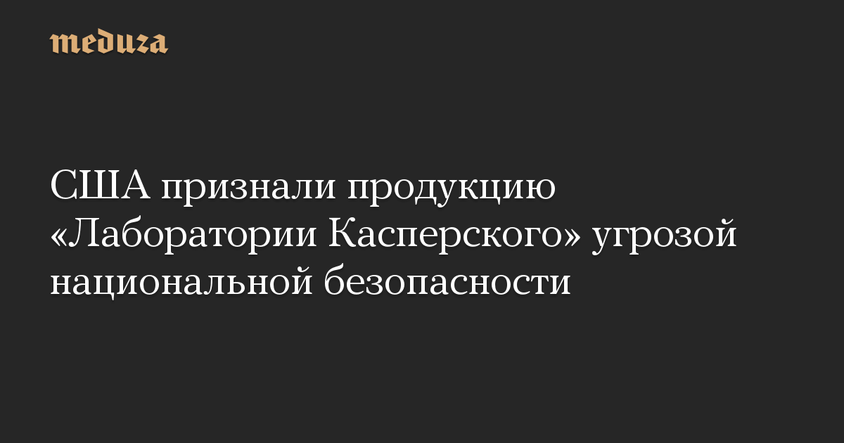 США признали продукцию «Лаборатории Касперского» угрозой национальной безопасности